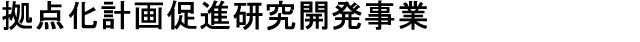 拠点化計画促進研究開発事業補助金